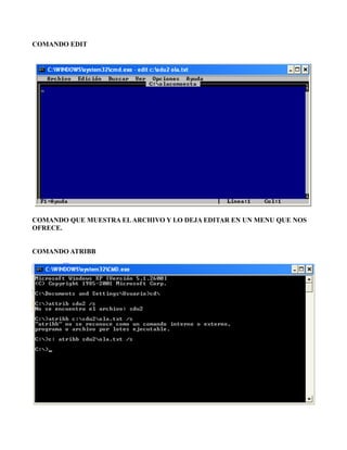 COMANDO EDIT
COMANDO QUE MUESTRA ELARCHIVO Y LO DEJA EDITAR EN UN MENU QUE NOS
OFRECE.
COMANDO ATRIBB
 