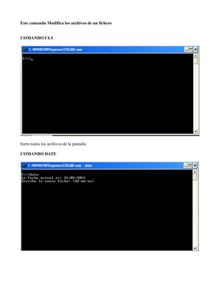 Este comando Modifica los archivos de un fichero
COMANDO CLS
borra todos los archivos de la pantalla
COMANDO DATE
 