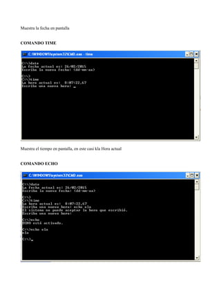 Muestra la fecha en pantalla
COMANDO TIME
Muestra el tiempo en pantalla, en este casi kla Hora actual
COMANDO ECHO
 