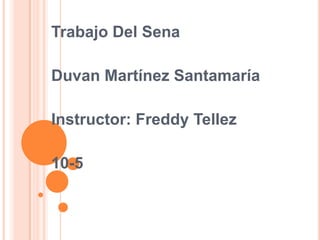 Trabajo Del Sena

Duvan Martínez Santamaría

Instructor: Freddy Tellez

10-5
 