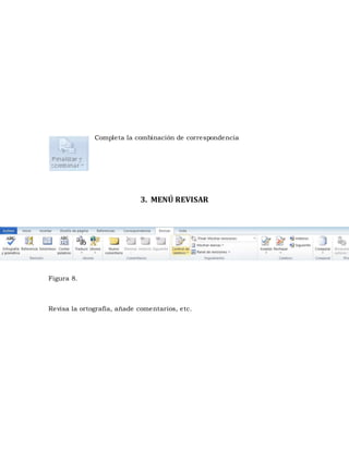 Completa la combinación de correspondencia 
3. MENÚ REVISAR 
Figura 8. 
Revisa la ortografía, añade comentarios, etc. 
 