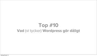 Top #10
Vad (vi tycker) Wordpress gör dåligt
måndag 29 april 13
 