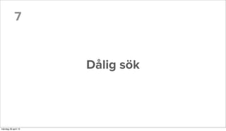 7
Dålig sök
måndag 29 april 13
 