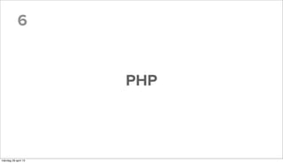 6
PHP
måndag 29 april 13
 