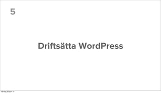5
Driftsätta WordPress
måndag 29 april 13
 