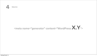 4 Säkerhet
<meta name="generator" content="WordPress X.Y">
måndag 29 april 13
 
