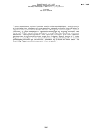 Durand J. Habert B., Laks B. (éds.)                                               CMLF2008
                                  Congrès Mondial de Linguistique Française - CMLF'08
                           ISBN 978-2-7598-0358-3, Paris, 2008, Institut de Linguistique Française

                                                       Sémantique
                                                  DOI 10.1051/cmlf08108




3
  Lorsque l’objet est indéfini singulier, la lecture non générique non spécifique est possible (e.g. Pierre a cambriolé
un (certain) appartement vs Quand on cambriole un appartement, cela dure en moyenne huit minutes). L’action n’en
est pas moins intrinsèquement délimitée. Le même phénomène s’observe pour la nominalisation (Pierre a organisé le
cambriolage d’un (certain) appartement vs Le cambriolage d’un appartement dure en moyenne huit minutes). Dans
tous les cas, le SN décrit un procès délimité, que l’objet soit ou non spécifique ; il peut donc dénoter un événement,
fût-il virtuel (Le cambriolage d’un appartement a eu lieu hier soir dans le voisinage vs Quand a lieu le cambriolage
d’un appartement, les voisins entendent rarement quelque chose). En dépit de l’apparente généricité du SN lorsque
l’argument est non spécifique, il n’y a rien de comparable ici aux cas où l’objet est indéfini pluriel, et où l’action est
intrinsèquement non délimitée (e.g. *Le cambriolage d’appartements dure en moyenne huit minutes, *Quand a lieu
le cambriolage d’appartements, les voisins entendent rarement quelque chose).




                                                           2065
 