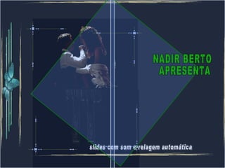 slides com som e relagem automática NADIR BERTO APRESENTA 