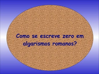Como se escreve zero em algarismos romanos? 