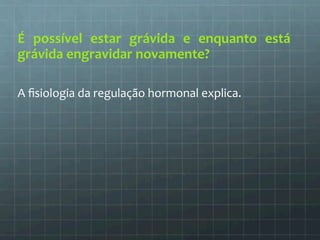 É 
possível 
estar 
grávida 
e 
enquanto 
está 
grávida 
engravidar 
novamente? 
A 
fisiologia 
da 
regulação 
hormonal 
explica. 
 