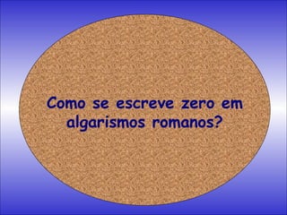 Como se escreve zero em algarismos romanos? 