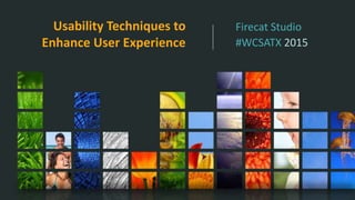 Usability Techniques to
Enhance User Experience
Firecat Studio
#WCSATX 2015
 
