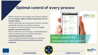 COMMON BORDERS COMMON SOLUTIONS


Optimal control of every process
ONDO controls not only irrigation and nutrition of plan...