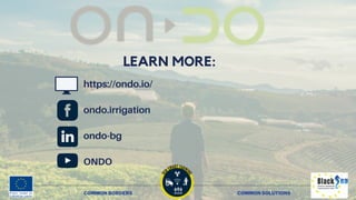 COMMON BORDERS COMMON SOLUTIONS


https://ondo.io/
ondo.irrigation
ondo-bg
ONDO
LEARN MORE:
 