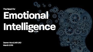 TheNeedFor
Emotional
Intelligence
Darren Hood, MSUXD
March 2018
in UX
 