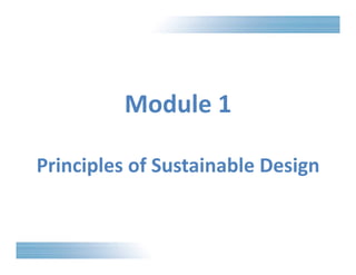 Module 1 
Principles of Sustainable Design 
 