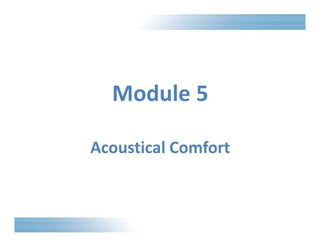 Module 5 
Acoustical Comfort 
 