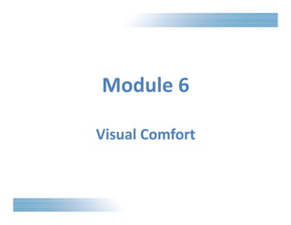 Module 6 
Visual Comfort 
 