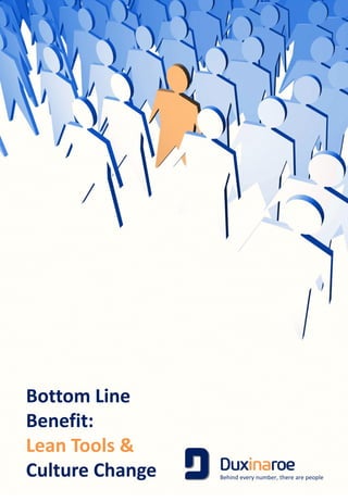Behind every number, there are people 
Bottom Line Benefit: 
Lean Tools & 
Culture Change  
