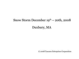Snow Storm December 19th
– 20th, 2008
Duxbury, MA
© 2008 Toscana Enterprises Corporation
 