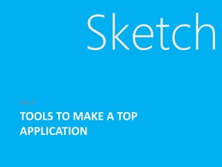 TOOLS TO MAKE A TOP
APPLICATION
Part 3
Sketch
 