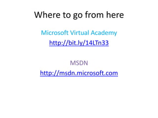 Where to go from here
Microsoft Virtual Academy
http://bit.ly/14LTn33
MSDN
http://msdn.microsoft.com
 