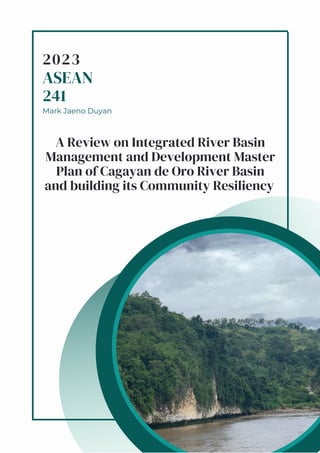ASEAN
241
Mark Jaeno Duyan
A Review on Integrated River Basin
Management and Development Master
Plan of Cagayan de Oro River Basin
and building its Community Resiliency
2023
 