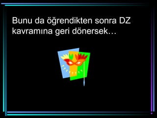 Bunu da öğrendikten sonra DZ
kavramına geri dönersek…
 