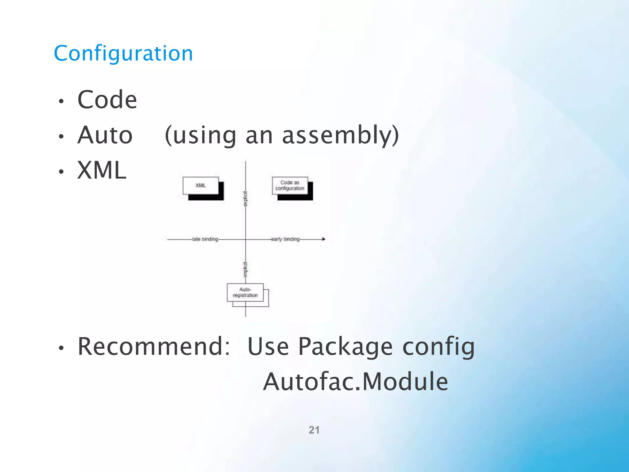 Lifetime Options
1.
2.
3.
4.

InstancePerDependency
InstancePerLifetimeScope
InstancePerMatchingLifetimeScope
SingleInstance

 