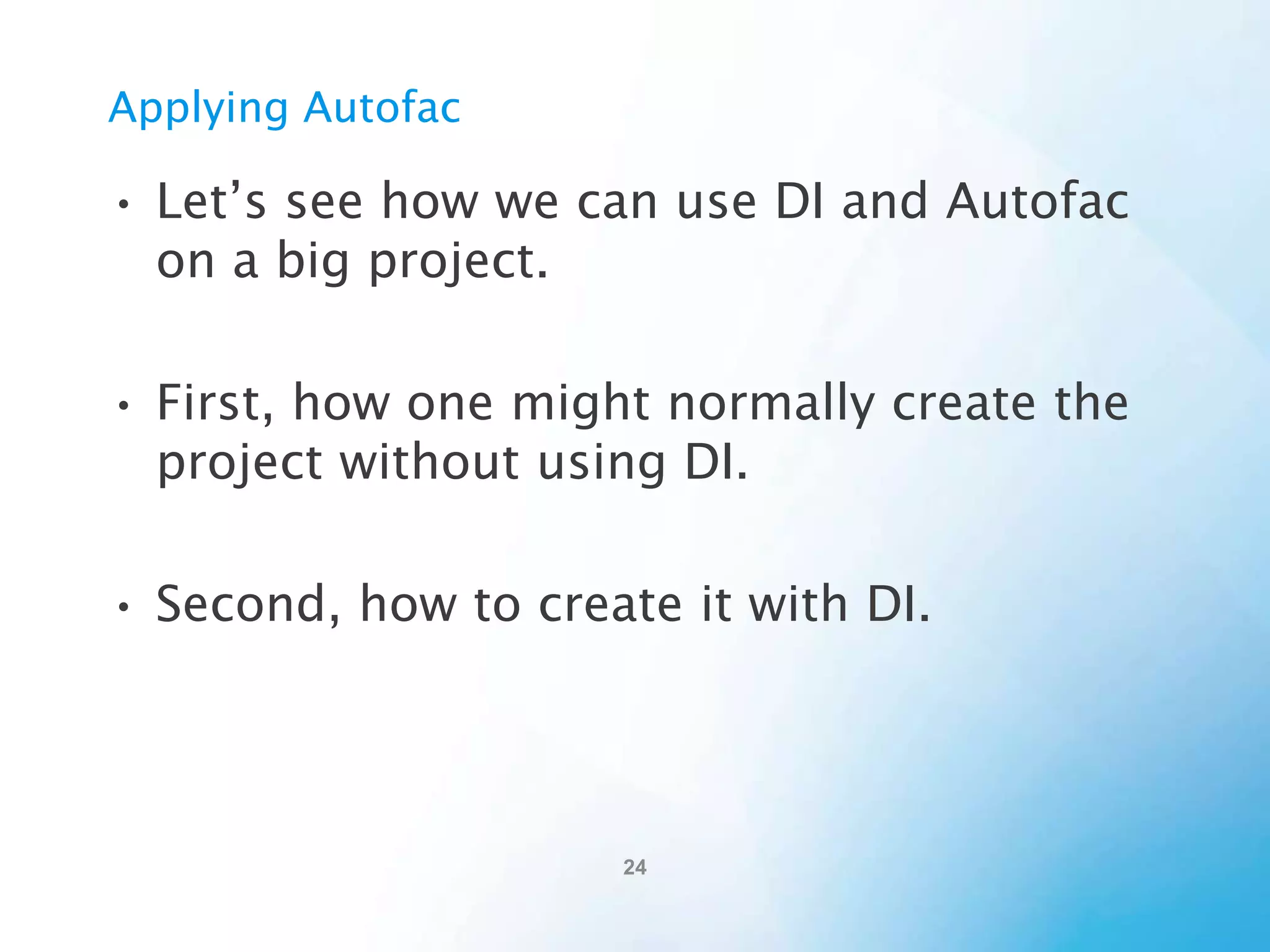 Advanced Configurationg (for more
complex APIs)
Builder.RegisterType<Chicken>().As<IIngredient>();
Builder.RegisterType<Steak>().As<IIngredient>();
Last one wins, unless you ask for an array of IIngredient’s.
Builder.RegisterType<Chicken>().Named<IIngredient>(“chicken”);
Builder.RegisterType<Steak>().Named<IIngredient>(“steak”);
Can also “name” your registrations.
This allows you to do many things when working with multiple components with the same
interface, often with lambda expressions.
Builder.RegisterType<Meal>().As<IMeal>().WithParameter(
(p,c)=>true,(p,c)=>new[] {c.ResolveNamed<IIngredient>(“chicken”),
c.ResolveNamed<IIngredient>(“steak”)});
Also, if your constructor has a string, number, enum as a parameter, it is possible to register that
string as a component, or pass them in as a NamedParameter.

 
