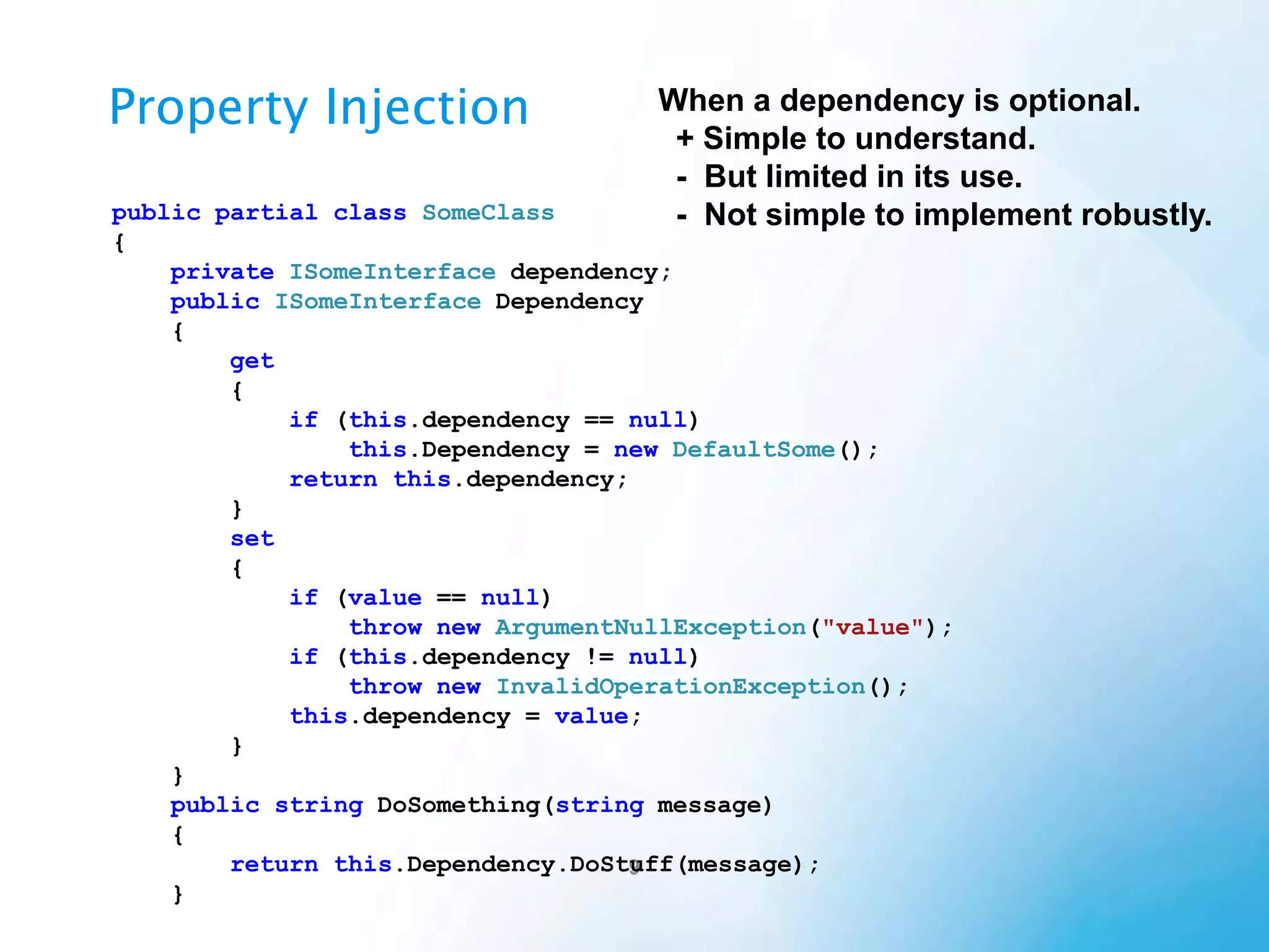 Benefits of DI
•
•
•
•
•
•

Late Binding
Extensibility
Parallel Development
Maintainability
Testability
Code Structure
– Interface Driven Development
– All dependencies registered in one spot
– Never have to write code to “new-up” objects.

 
