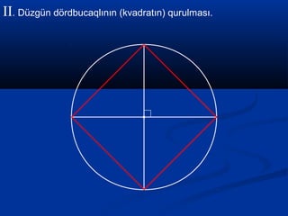 II. Düzgün dördbucaqlının (kvadratın) qurulması.
 