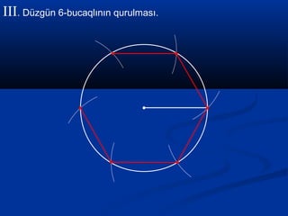 III. Düzgün 6-bucaqlının qurulması.
 