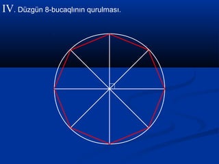 IV. Düzgün 8-bucaqlının qurulması.
 