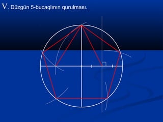 V. Düzgün 5-bucaqlının qurulması.
 