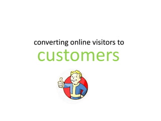 converting online visitors to

 customers
 