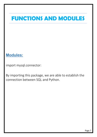 Page.7
FUNCTIONS AND MODULES
Modules:
import mysql.connector:
By importing this package, we are able to establish the
connection between SQL and Python.
 
