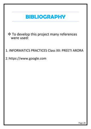 Page.28
BIBLIOGRAPHY
❖ To develop this project many references
were used:
1. INFORMATICS PRACTICES Class XII: PREETI ARORA
2.https://www.google.com
 