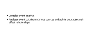 • Complex event analysis
• Analyzes event data from various sources and points out cause-and-
effect relationships
 