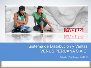 Sistema de Distribución y Ventas
VENUS PERUANA S.A.C.
Sábado 17 de Agosto del 2013
 