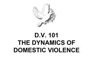 D.V. 101
 THE DYNAMICS OF
DOMESTIC VIOLENCE
 