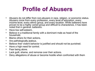 Profile of Abusers
•   Abusers do not differ from non-abusers in race, religion, or economic status.
    Abusers come from...