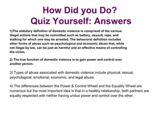 How Did you Do?
              Quiz Yourself: Answers
1)The statutory definition of domestic violence is comprised of the v...