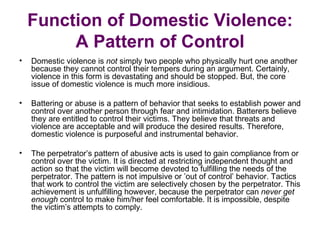 Function of Domestic Violence:
         A Pattern of Control
•   Domestic violence is not simply two people who physically...