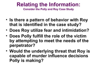 Relating the Information:
        Consider the Polly and Roy Case Study



• Is there a pattern of behavior with Roy
  tha...