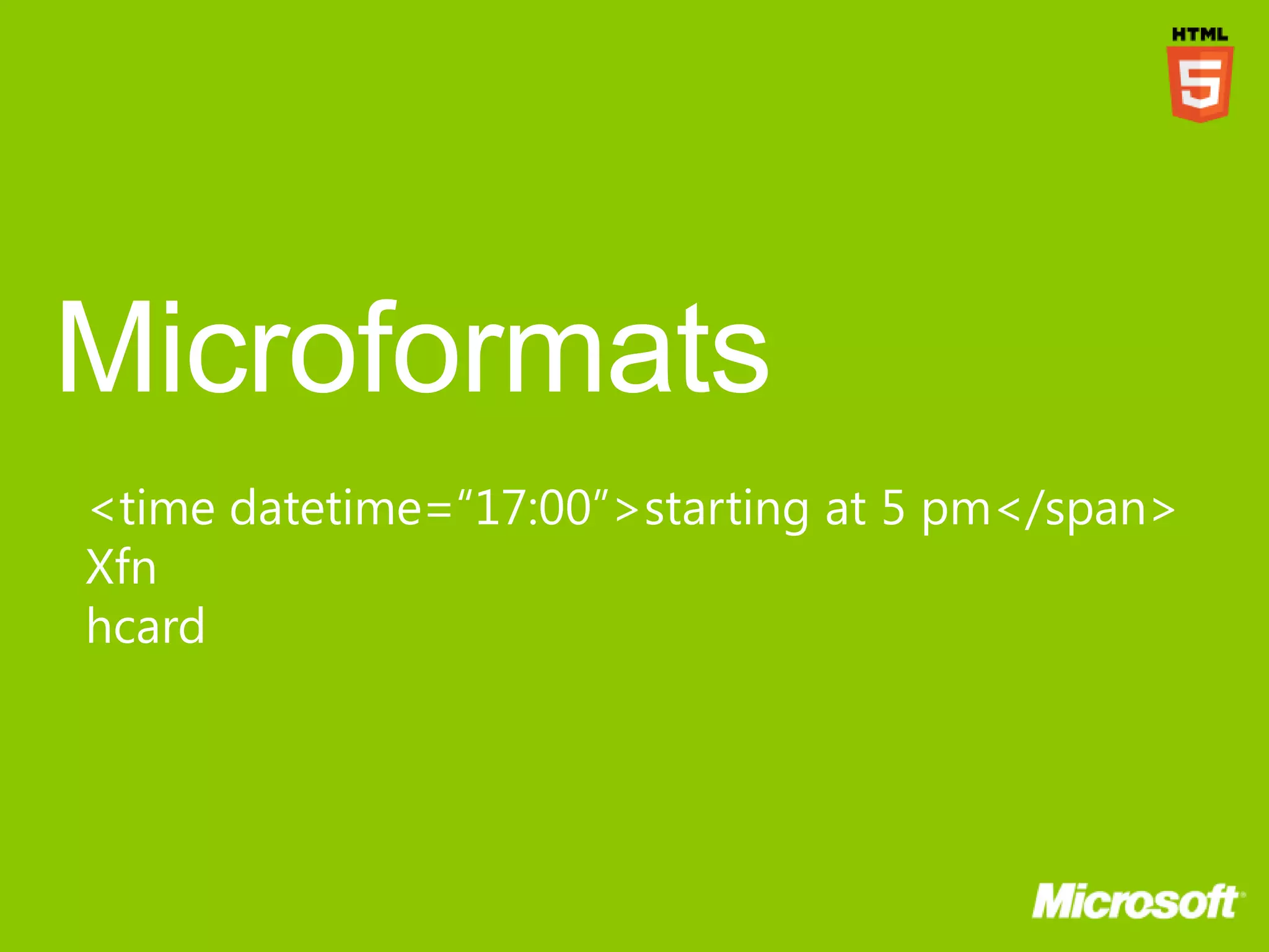 <time datetime=“17:00”>starting at 5 pm</span>
Xfn
hcard
 