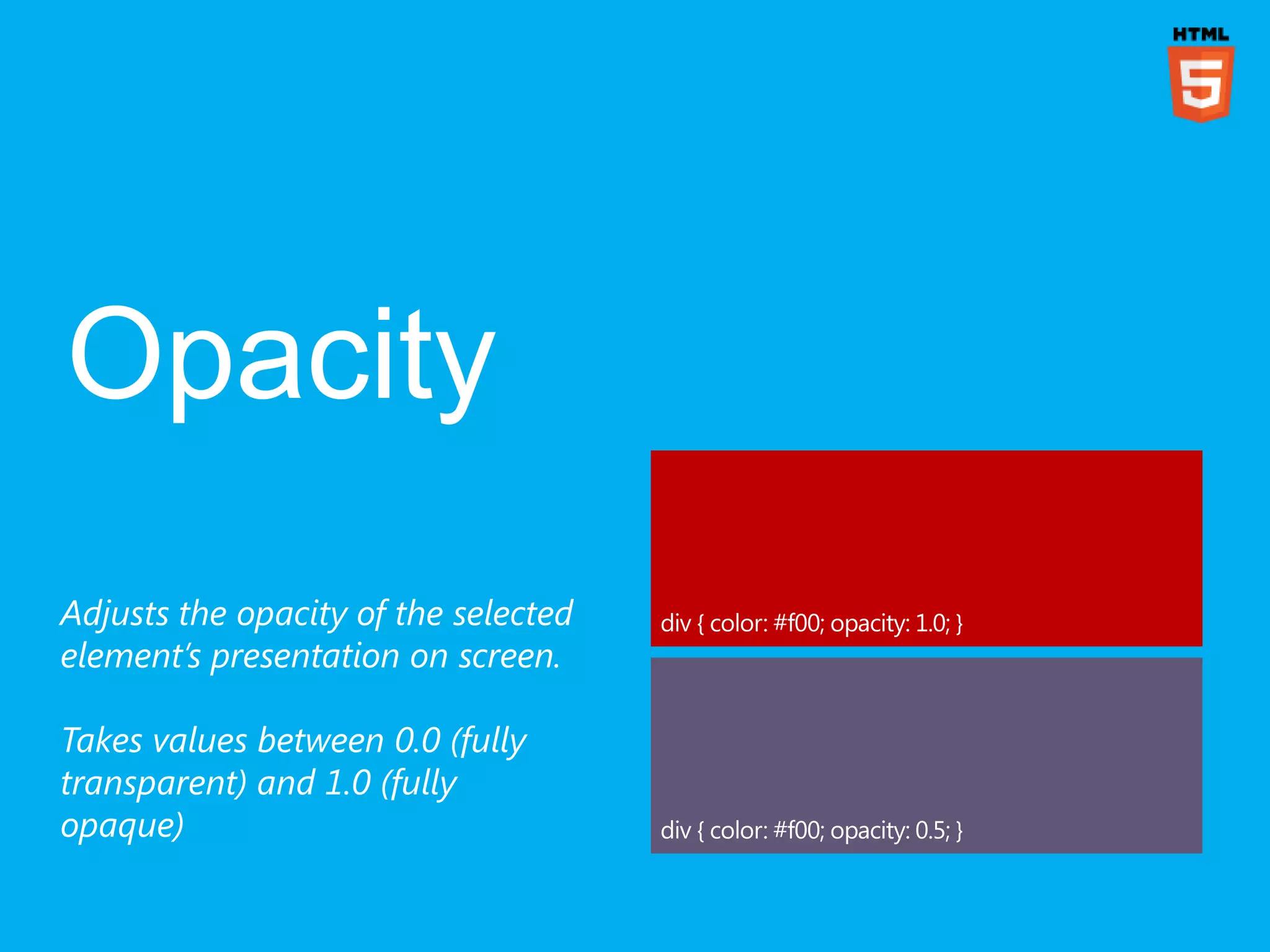 Adjusts the opacity of the selected
element’s presentation on screen.

Takes values between 0.0 (fully
transparent) and 1.0 (fully
opaque)
 