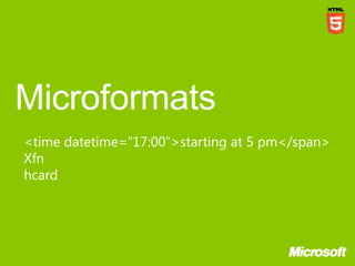<time datetime=“17:00”>starting at 5 pm</span>
Xfn
hcard
 