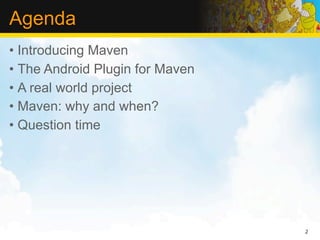 Agenda
• Introducing Maven
• The Android Plugin for Maven
• A real world project
• Maven: why and when?
• Question time




                                 2
 