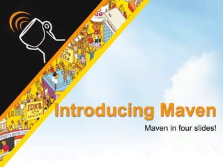 Introducing Maven
         Maven in four slides!
 